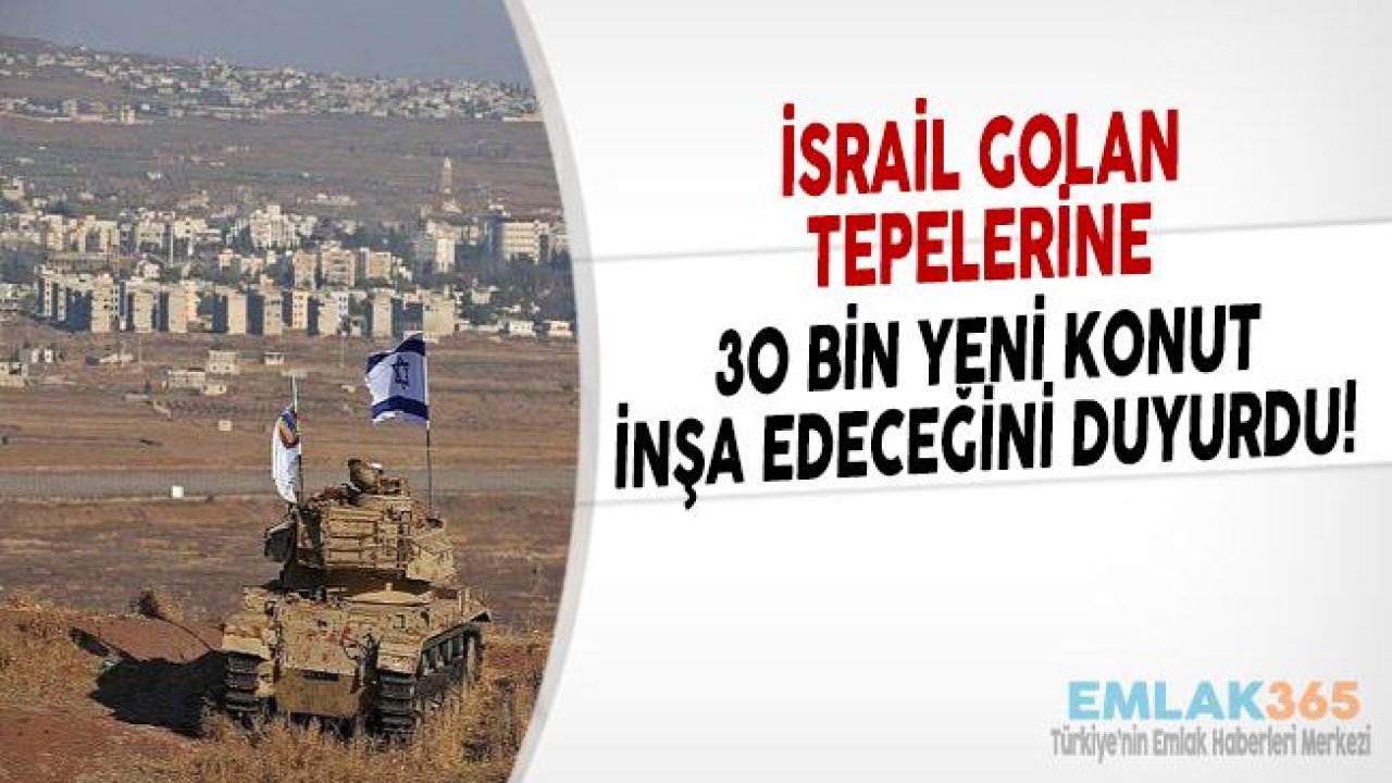 İsrail Golan Tepeleri İçin 30 Bin Konutluk Yeni Proje Duyurusu Yaptı!