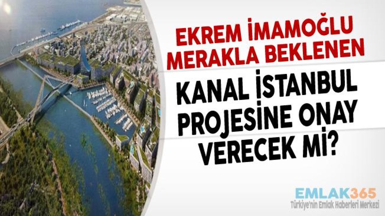 Ekrem İmamoğlu Kanal İstanbul Projesine Karşı Çıkarken, Proje Yapılır Mı, Yapılmaz Mı?