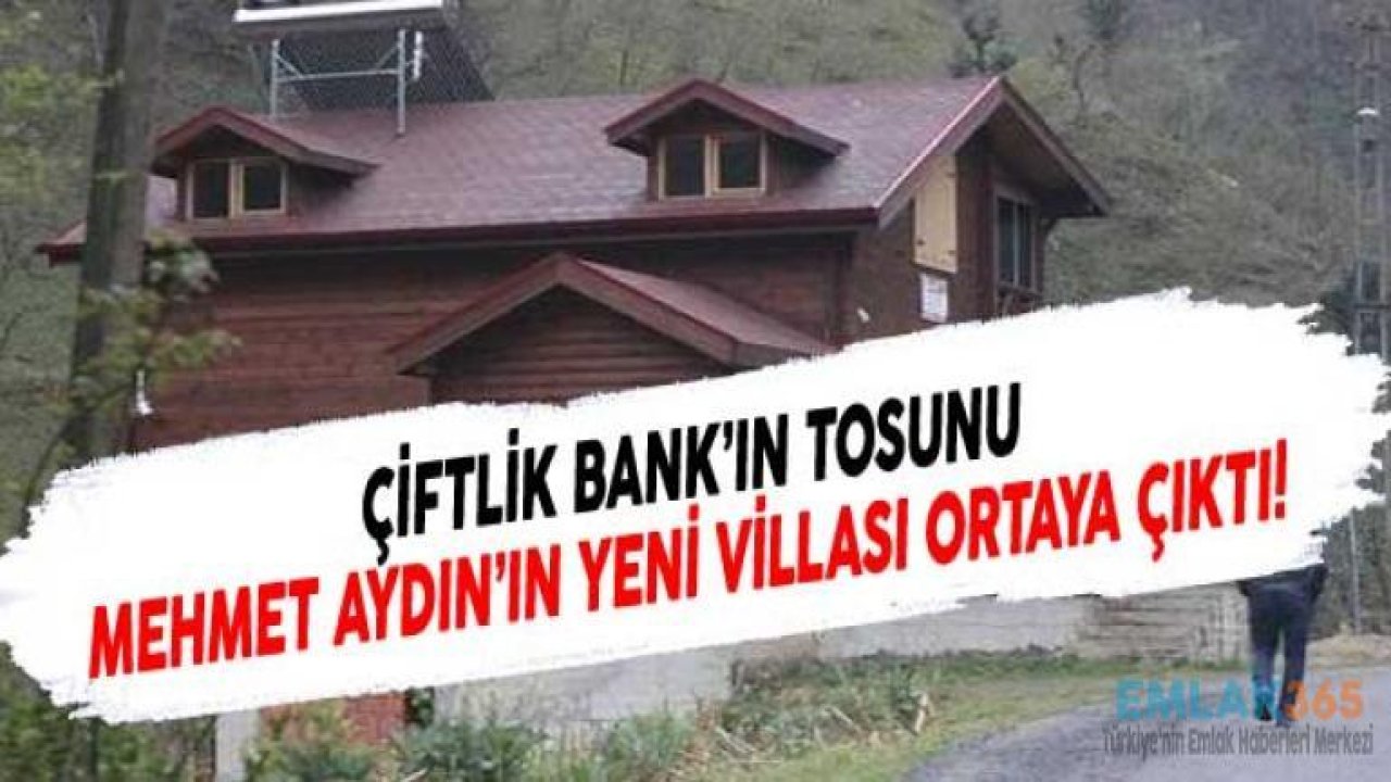 Çiftlik Bank'ın Tosunu Mehmet Aydın Memleketine Prefabrik Villa Yaptırmış!