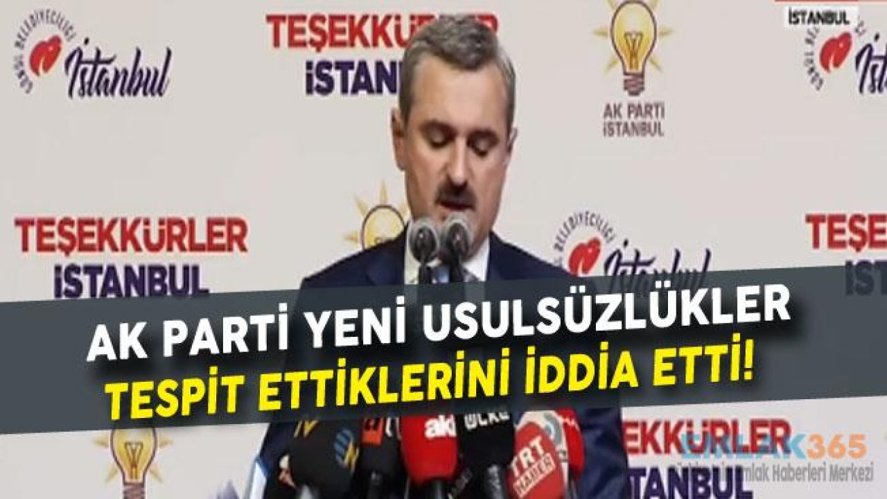 AK Parti "İstanbul Seçim Sonuçlarında Hile ve Usulsüzlük Tespit Ettik!"