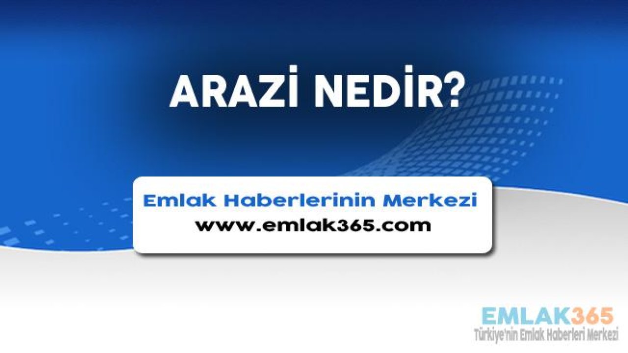 Arazi Nedir? Arsa İle Arazi Arasındaki Farklar Nelerdir?