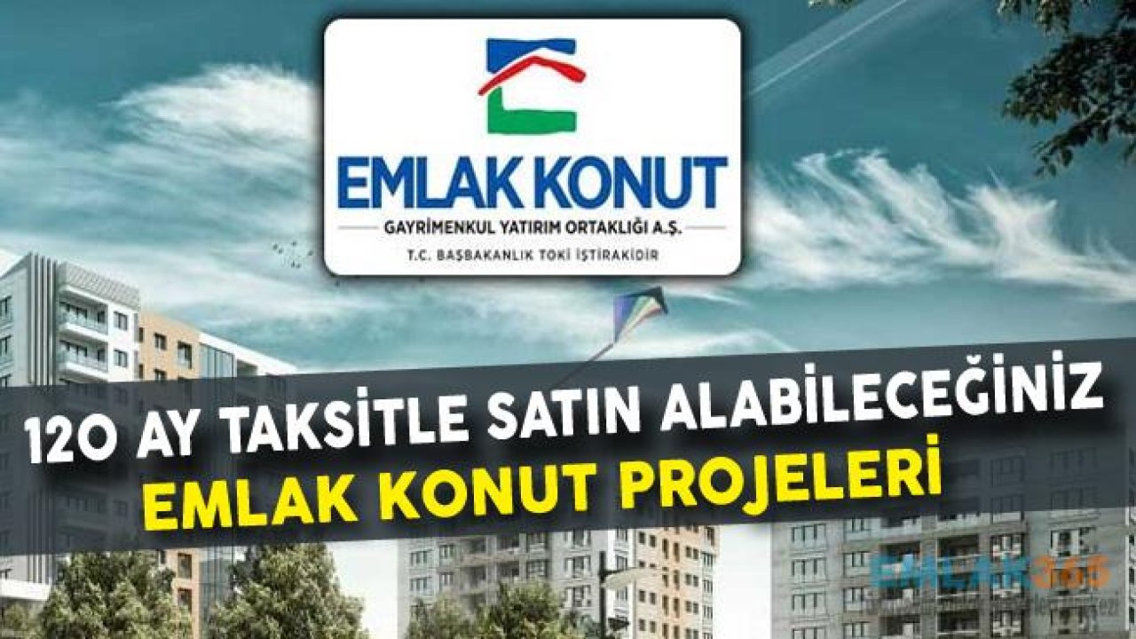 120 Ay Taksitle Satın Alabileceğiniz Emlak Konut Projeleri (Satılık Daire İlanları ve Fiyat Listesi)