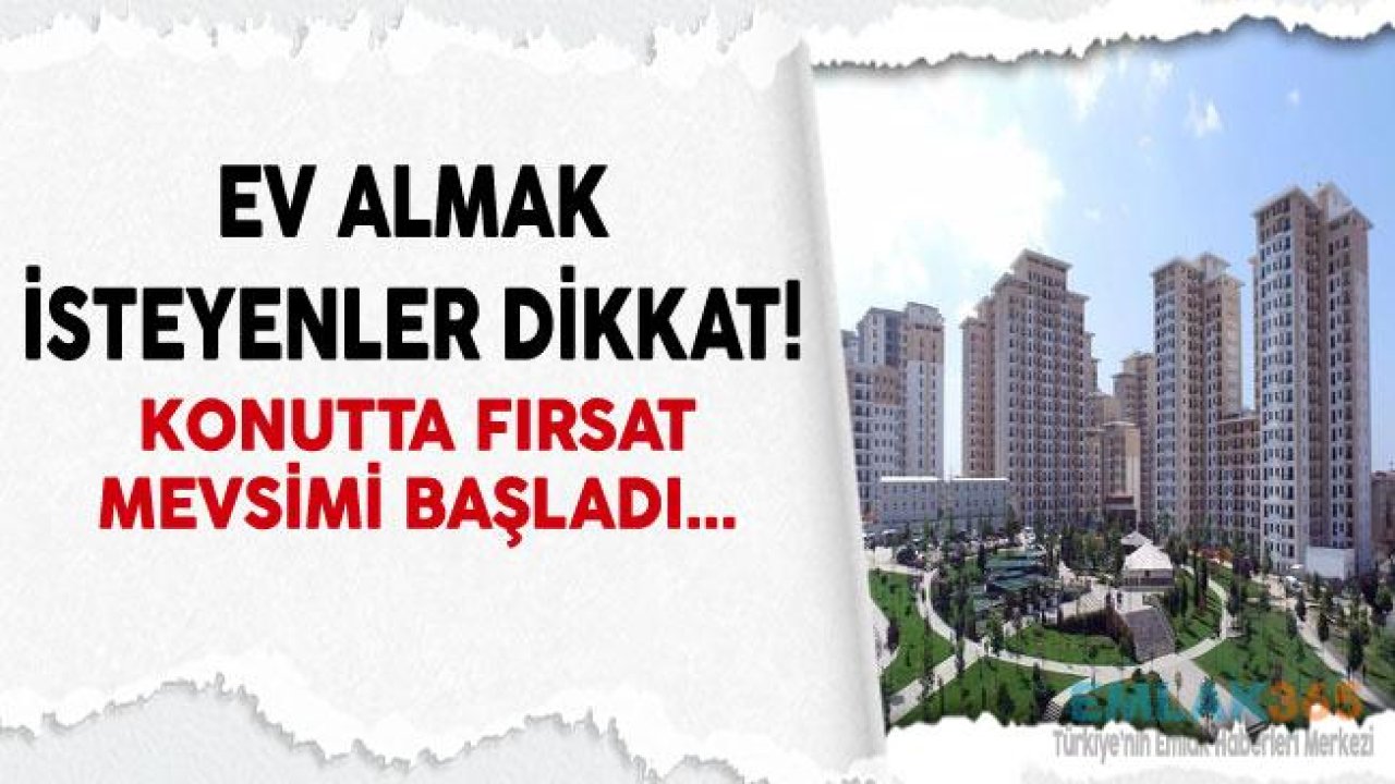 Ev Almak İsteyenler Dikkat! Konutta Fırsat Mevsimi Başladı