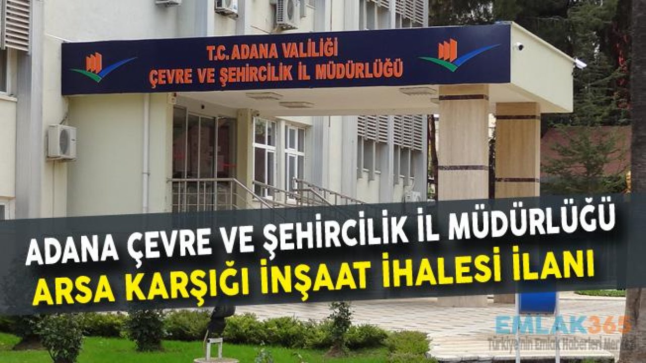 Adana Valiliği Çevre ve Şehircilik İl Müdürlüğü Arsa Karşılığı İnşaat İhalesi İlanı