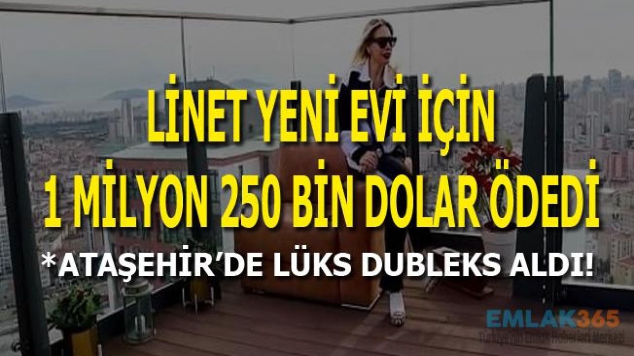 Linet Ataşehir'de 1.2 Milyon Dolara Dubleks Ev Satın Aldı!