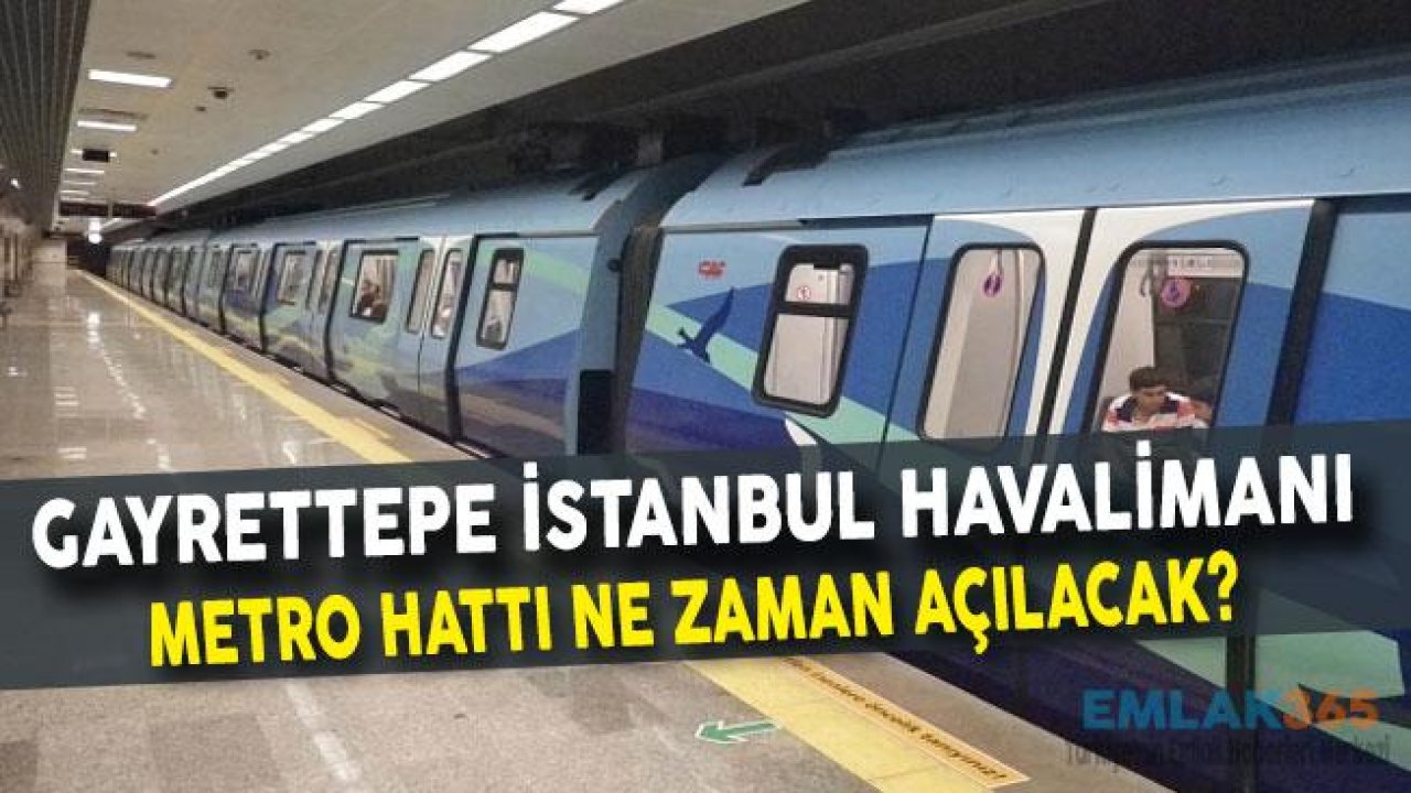 Gayrettepe İstanbul  Havalimanı Metro Hattı Ne Zaman Açılacak?