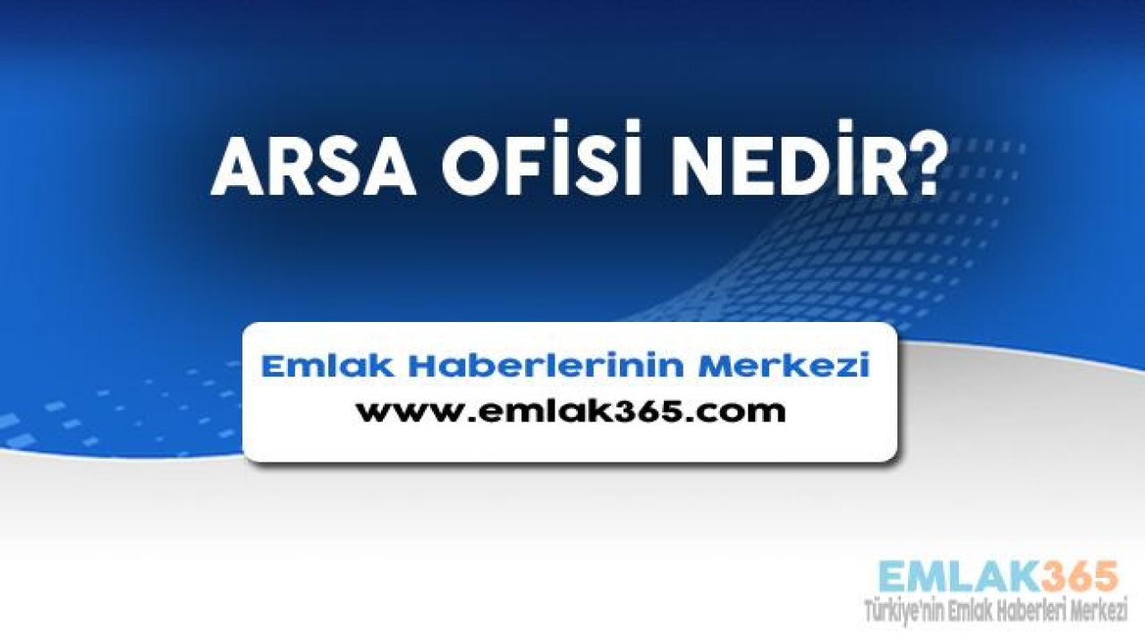 Arsa Ofisi Nedir?