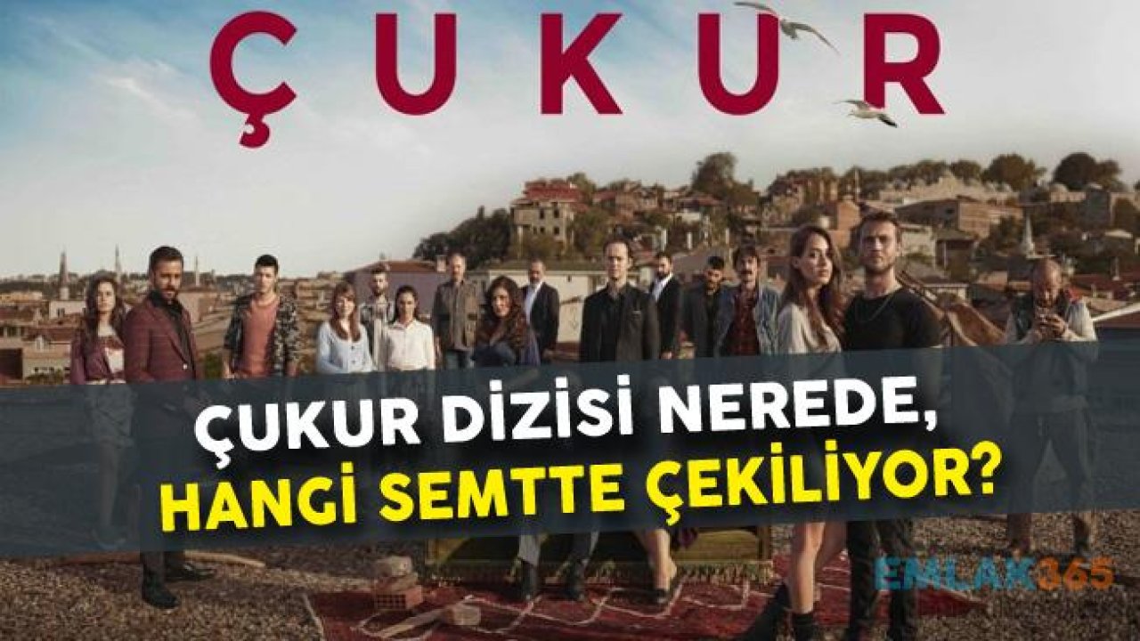 Çukur Dizisi Nerede Çekiliyor?