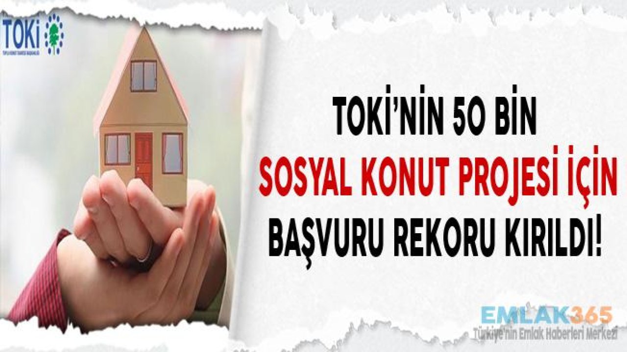 50 Bin Sosyal Konut İçin TOKİ'ye Kaç Kişi Başvurdu! TOKİ Başvuru Sayısı Ne Kadar Oldu?