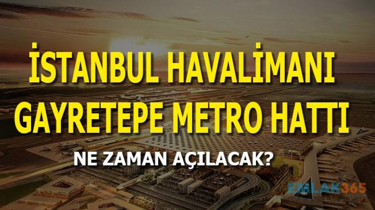 Gayrettepe İstanbul Havalimanı Metro Hattı Durakları ve Açılış Tarihi