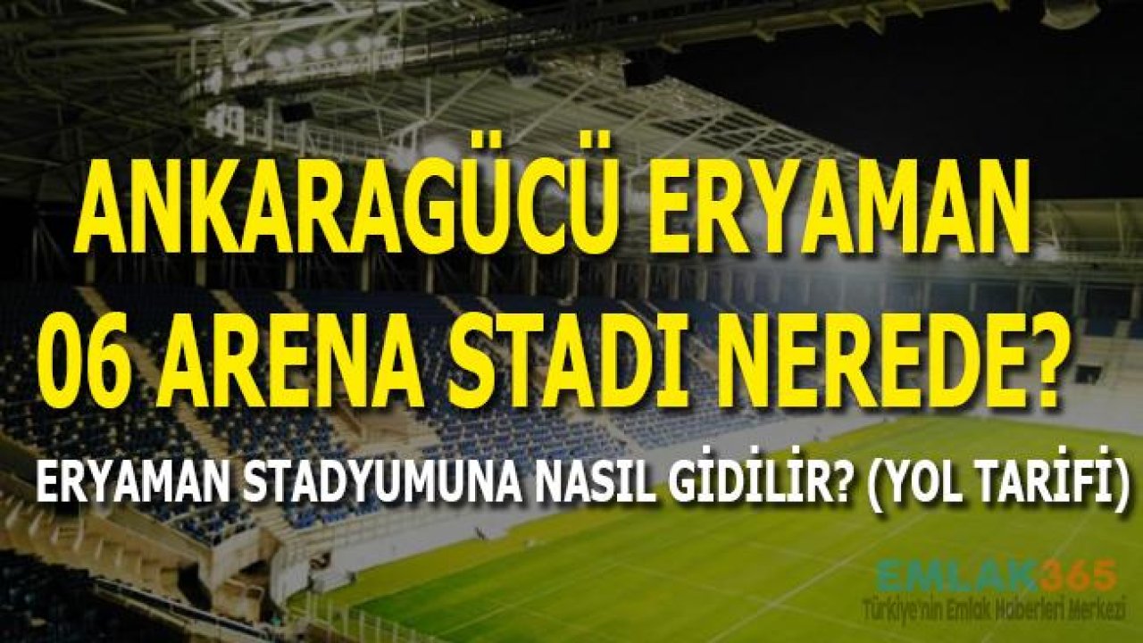 Eryaman Stadyumu Nerede? MKE Ankaragücü Stadına Nasıl Gidilir? (Yol Tarifi)