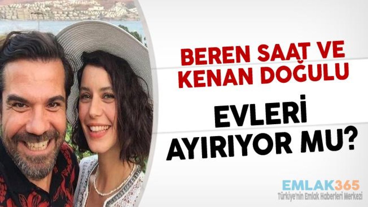 Beren Saat ve Kenan Doğulu Evleri Ayırıyor Mu?