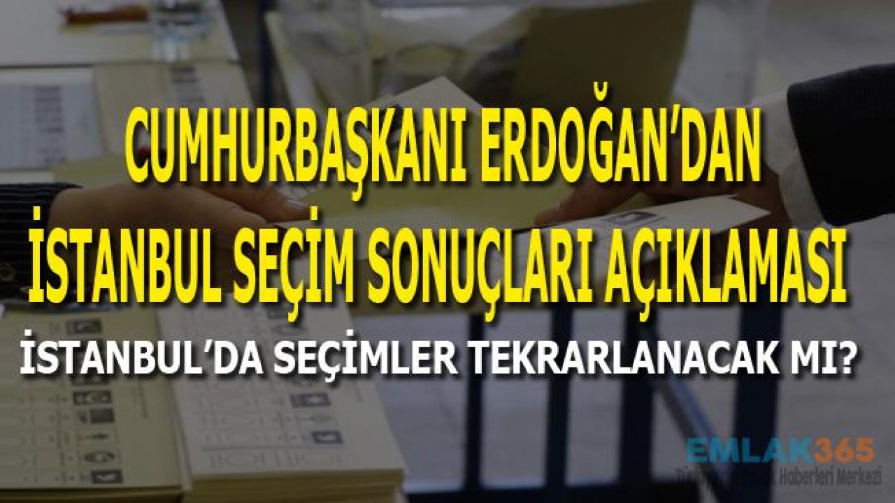 Son Dakika! Cumhurbaşkanı Erdoğan Açıkladı, İstanbul'da Seçimler Tekrar Mı Edilecek?