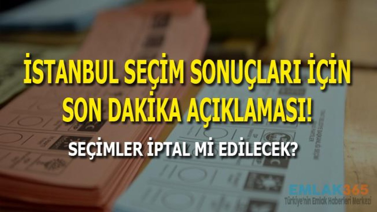 İstanbul Seçim Sonuçları Hakkında Son Dakika Açıklaması! Seçimler İptal Mi Edilecek?