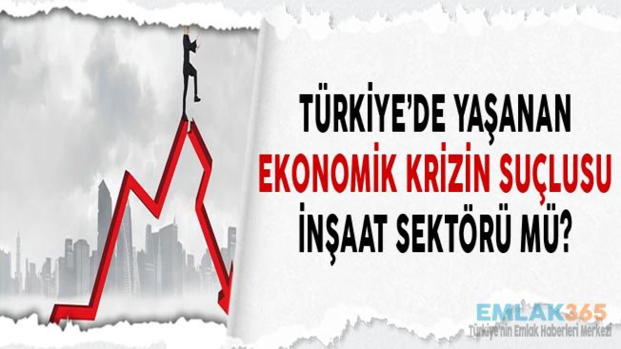 Türkiye'de Ki Ekonomik Krizin Suçlusu İnşaat Sektörü Mü?