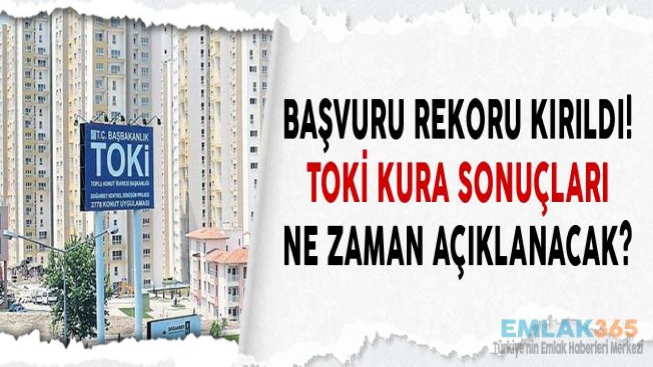 TOKİ Projeleri Başvuru Rekoru Kırdı! TOKİ Kura Sonuçları Ne Zaman Açıklanacak 2019