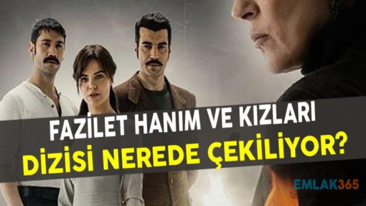 Fazilet Hanım ve Kızları Dizisi Nerede Çekiliyor?