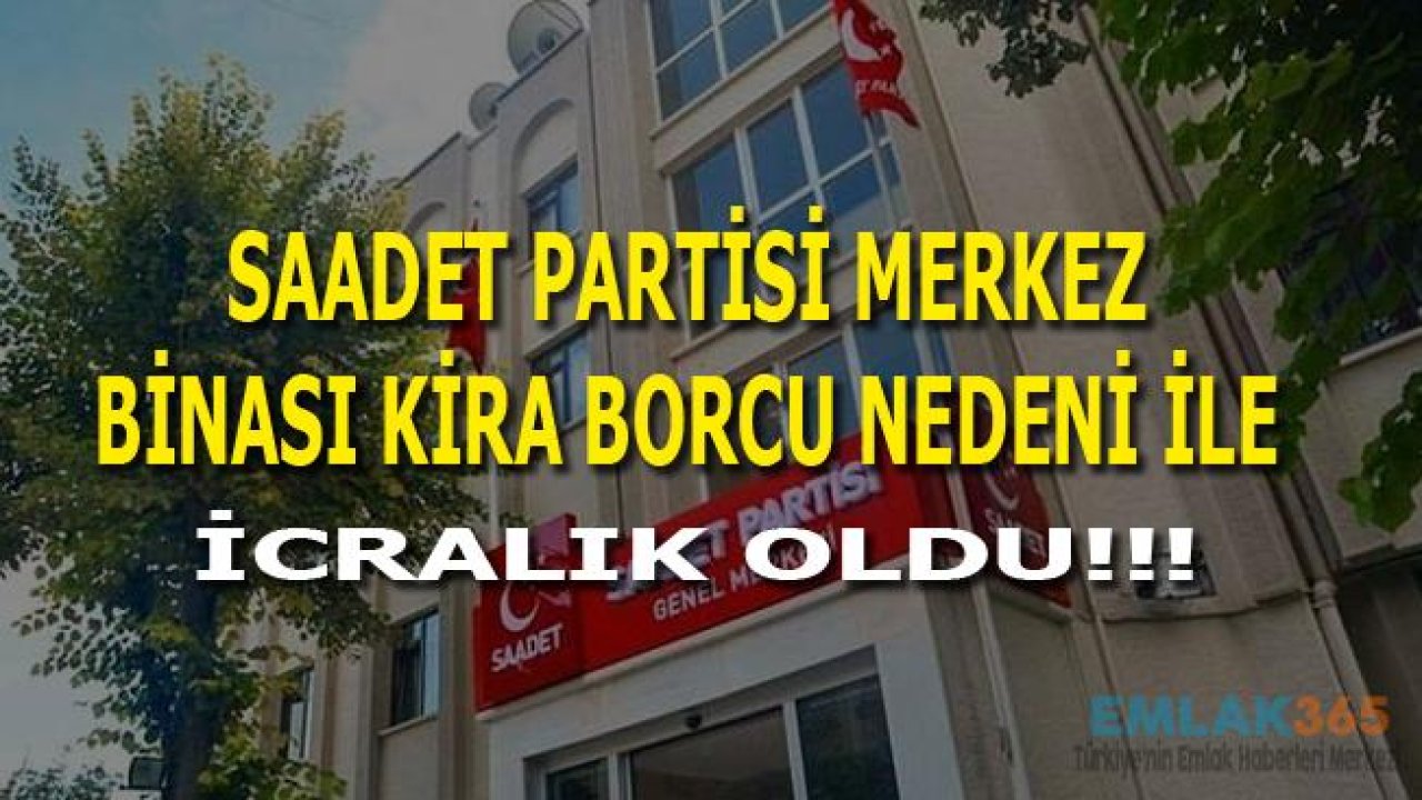 Saadet Partisi Genel Merkezi Kira Nedeni İle İcralık Oldu!