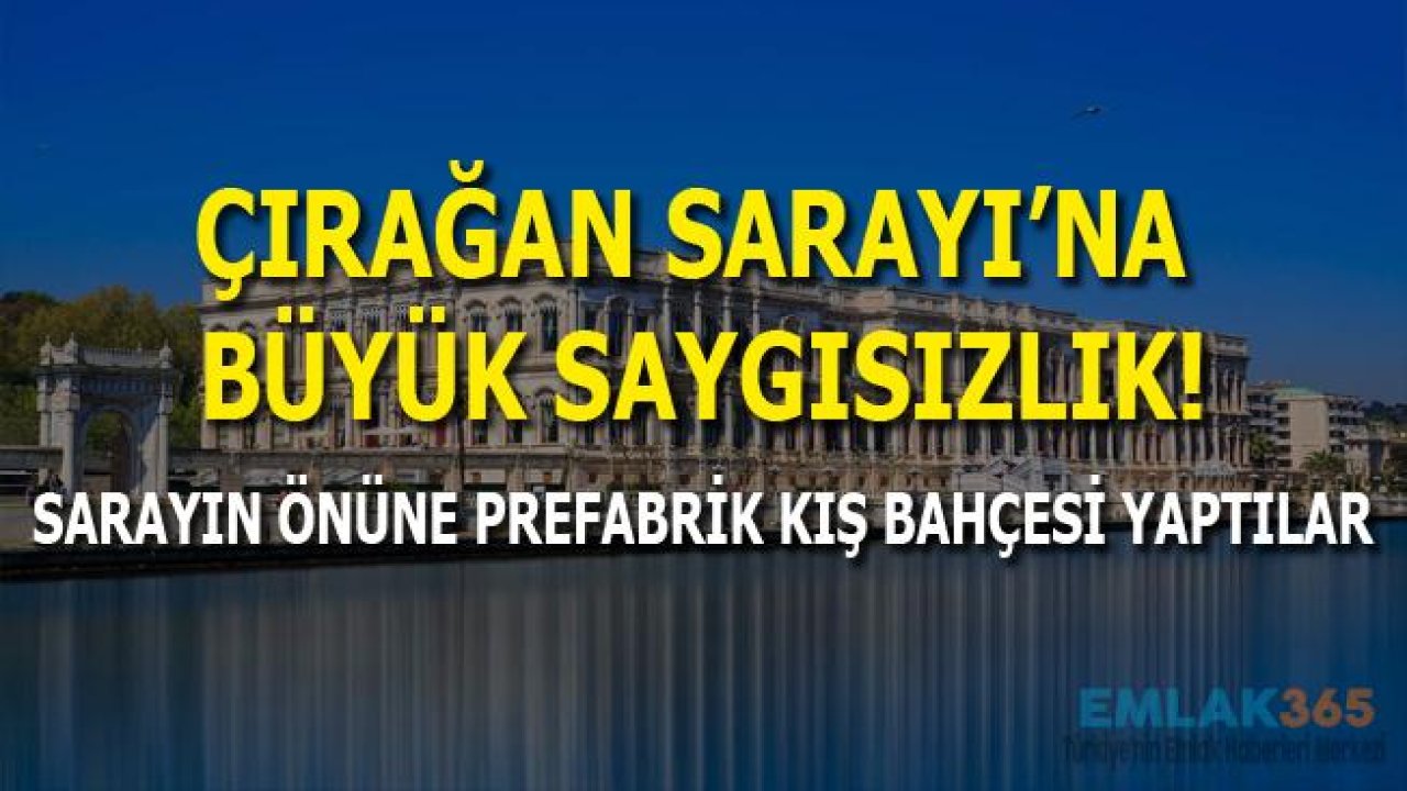 Çırağan Sarayı Önüne Prefabrik Kış Bahçesi Yaptılar!