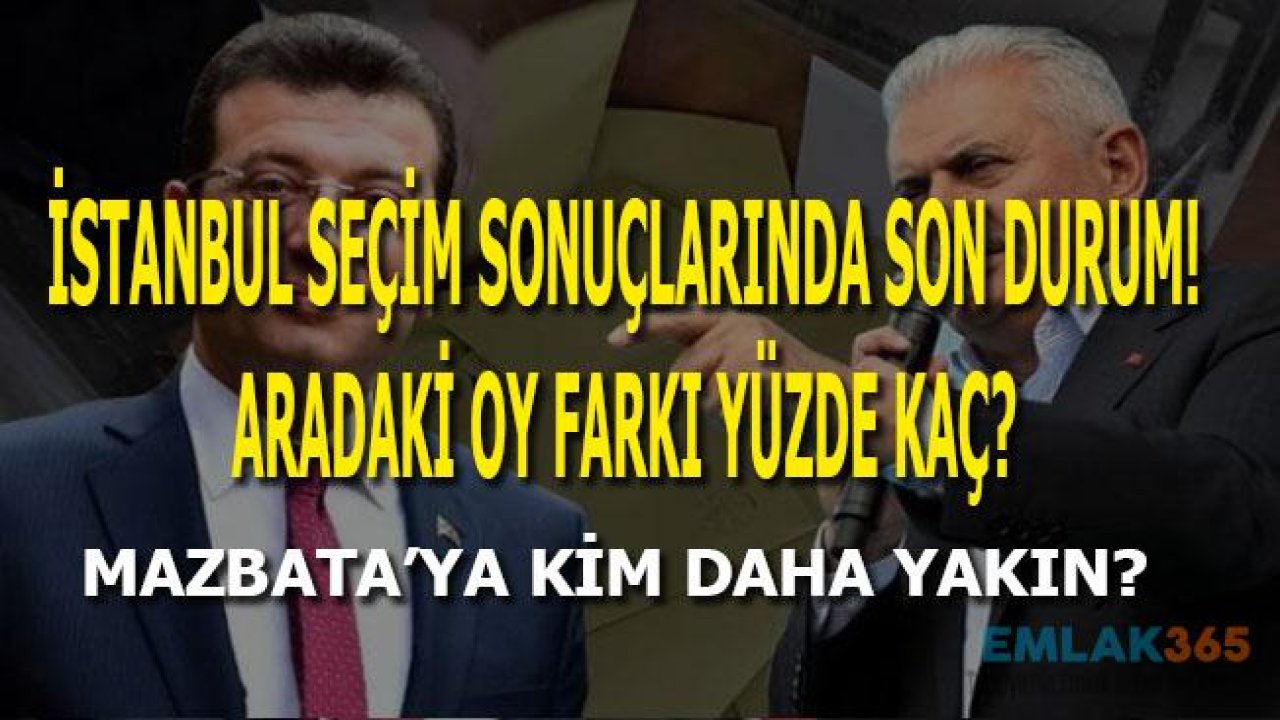 İstanbul Seçim Sonuçlarında Son Durum! Aradaki Oy Farkı Yüzde Kaç?