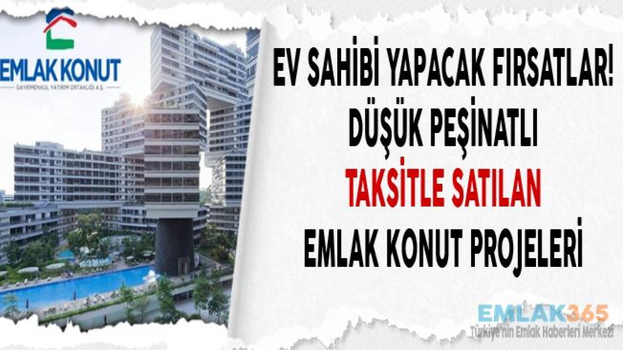 Emlak Konut'tan Ev Sahibi Yapacak Kampanyalı Daire Fiyatları ve Taksitle Ödeme Seçenekleri