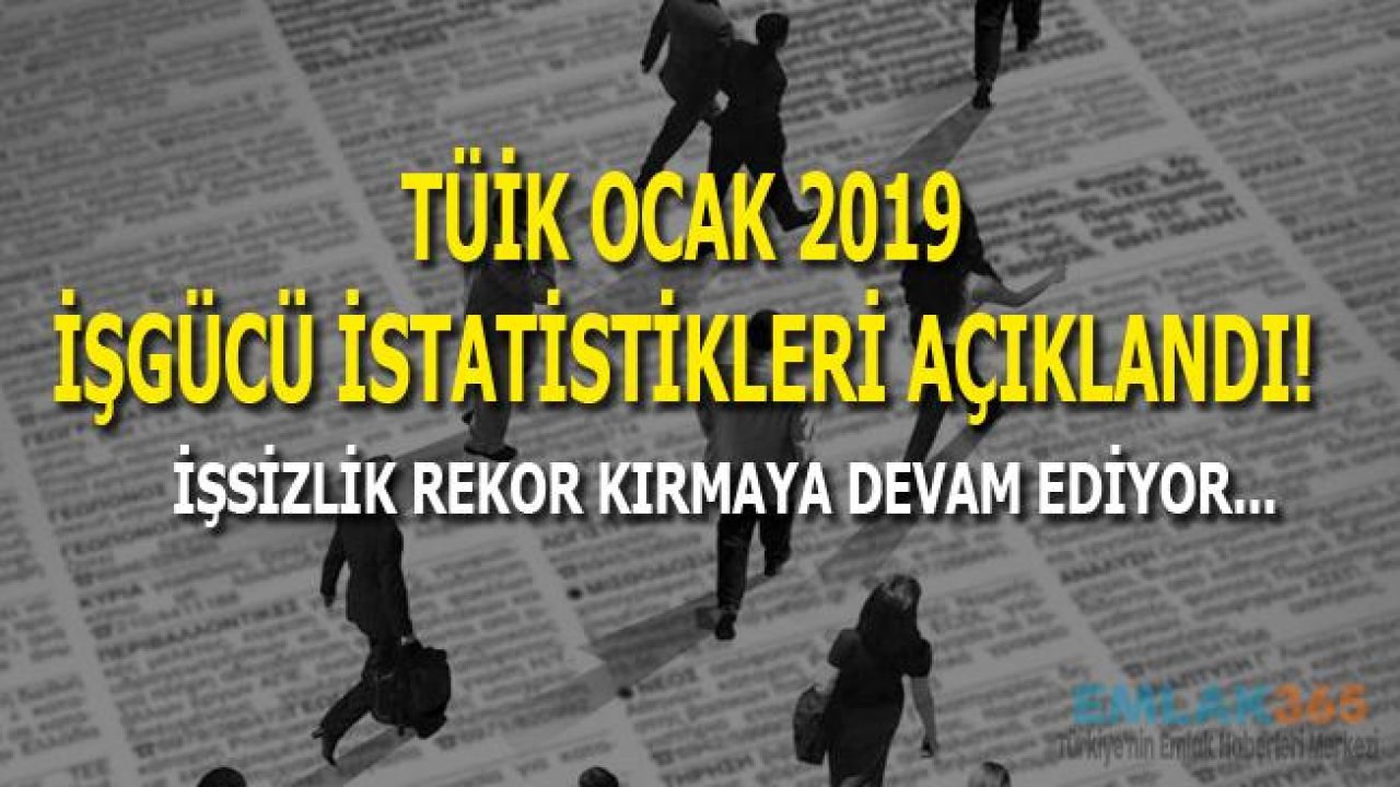 TÜİK Ocak Ayı İş Gücü İstatistikleri 2019 Rakamları Açıklandı! İşsizlik Rekor Kırdı!