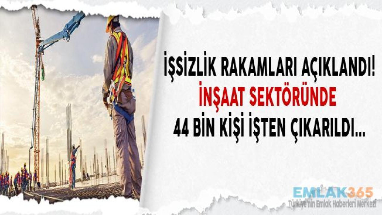 TÜİK Açıkladı! İşsizlik Rakamları Rekor Kırdı, İnşaat Sektöründe 44 Bin Kişi İşten Çıkarıldı!