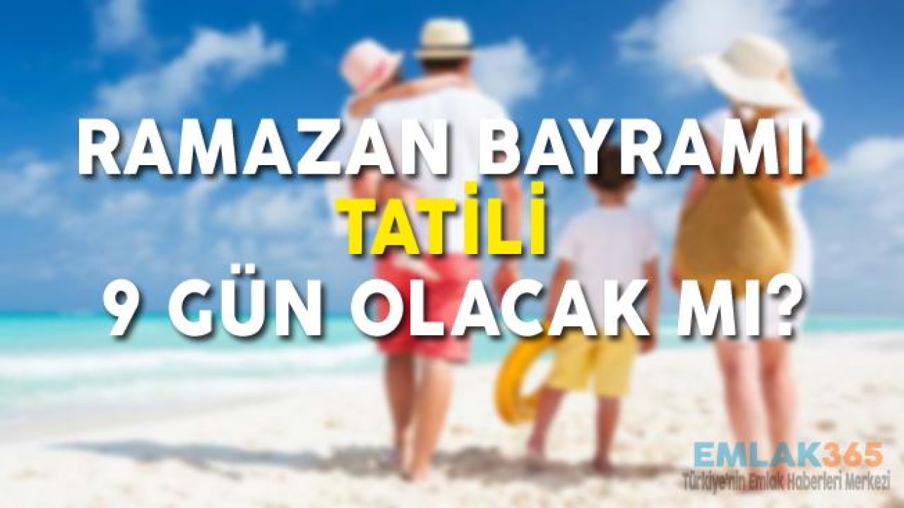 Çalışanlar Dikkat! Ramazan Bayramı Tatili 2019 Yılında 9 Gün Olabilir