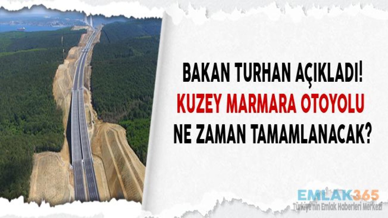 Bakan Turhan Duyurdu Kuzey Marmara Otoyolu Ne Zaman Tamamlanacak?