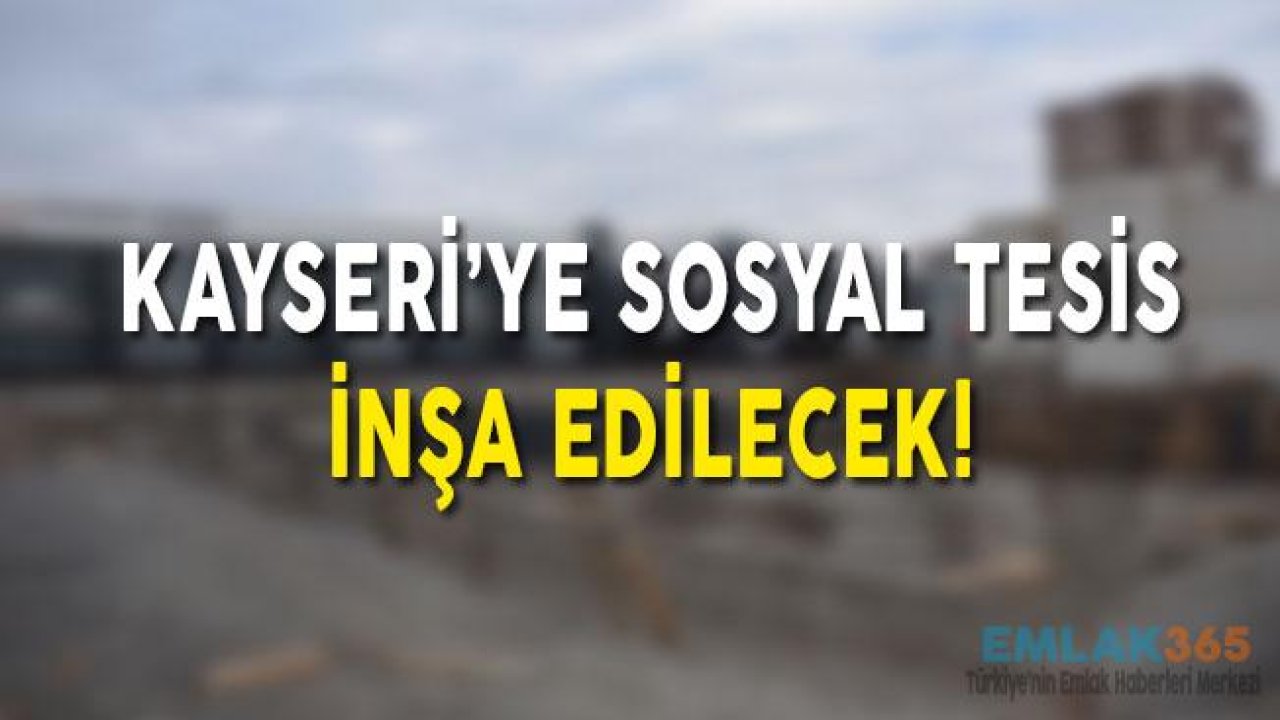 Kayseri'ye Sosyal Tesis İnşa Edilecek!