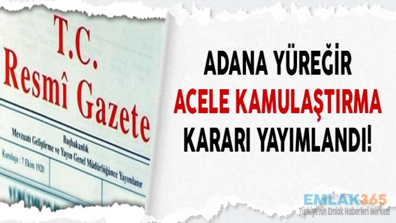 Adana Yüreğir İçin Acele Kamulaştırma Kararı Resmi Gazete'de Yayımlandı!