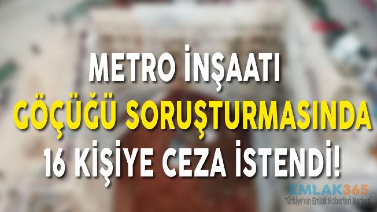 Metro İnşaatı Göçüğü Soruşturmasında 16 Kişiye Ceza İstendi!