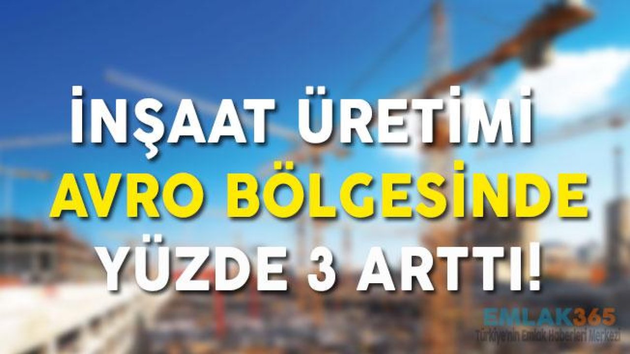 İnşaat Üretimi Avro Bölgesinde Yüzde 3 Arttı!