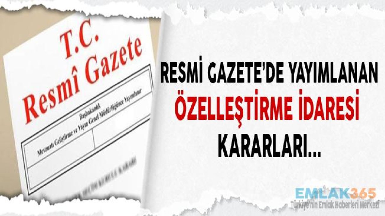 Resmi Gazete'de Yayımlanan Özelleştirme İdaresi Kararları!