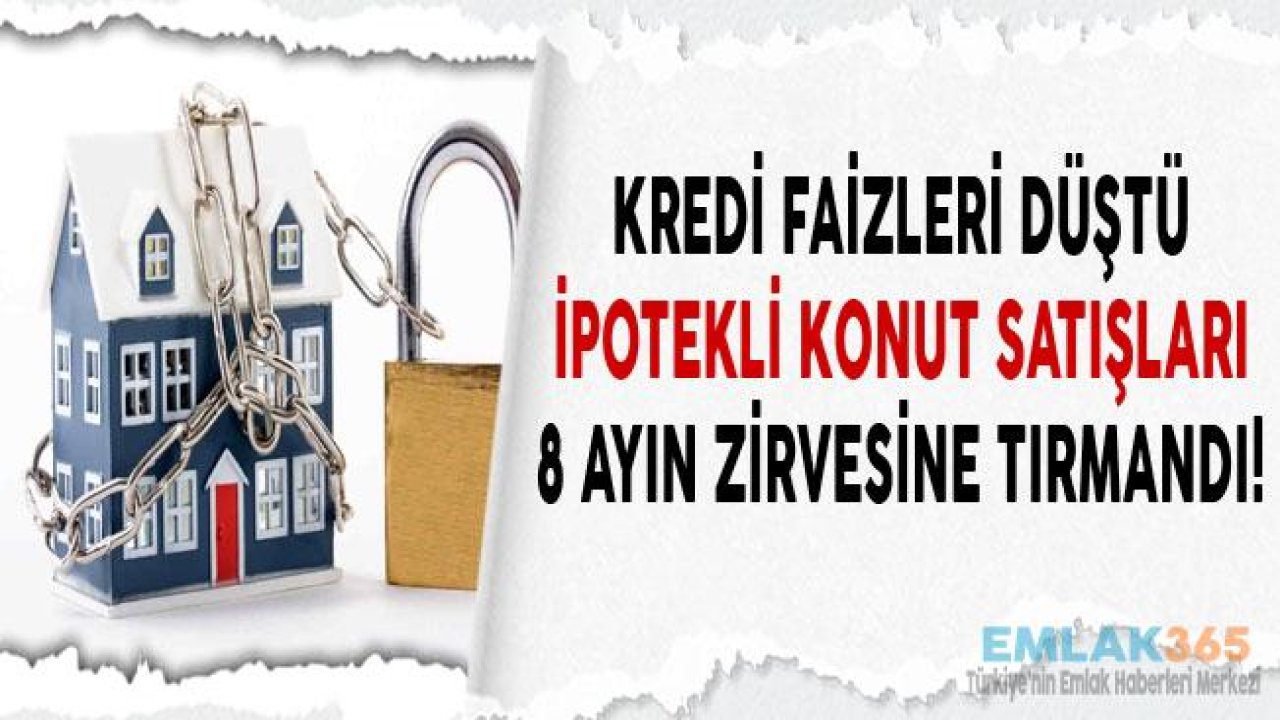 Kredi Faizleri Düştü, İpotekli Konut Satışları Son 8 Ayın Zirvesine Tırmandı!