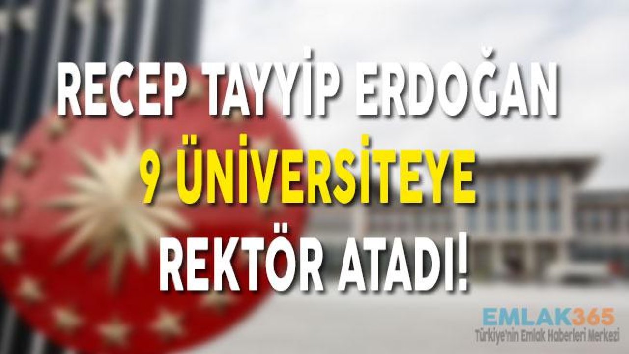 Recep Tayyip Erdoğan 9 Üniversiteye Rektör Atadı!