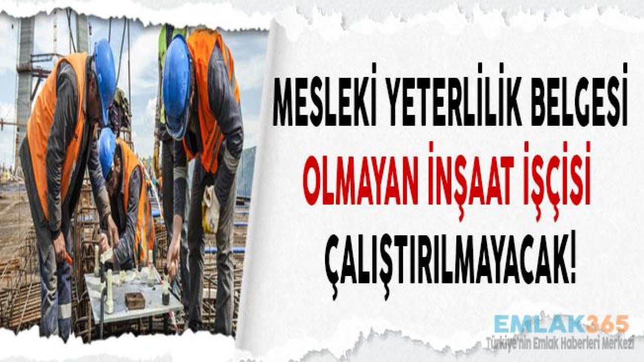 Mesleki Yeterlilik Belgesi Olmayan İnşaat İşçisi Çalıştırılmayacak!