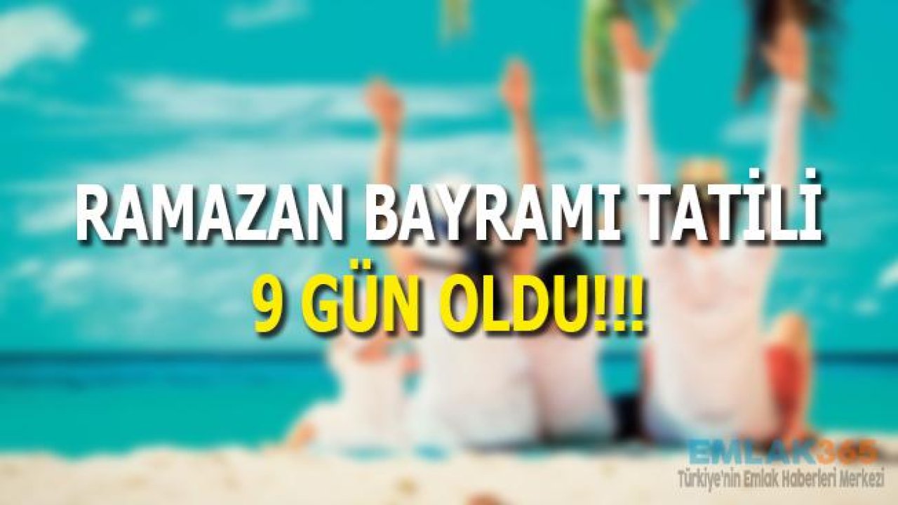 Ramazan Bayramı Tatili 9 Gün Oldu! İşte Tatil Günleri!