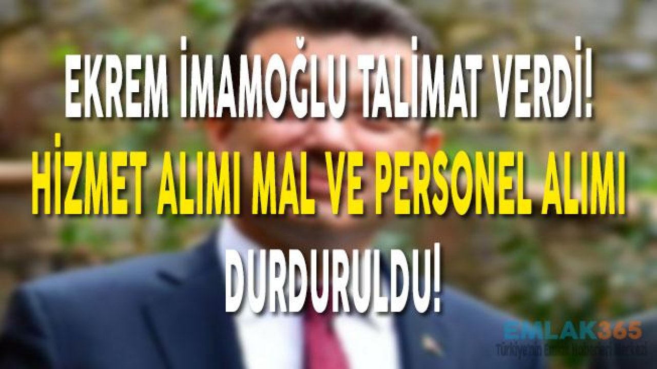 Ekrem İmamoğlu Talimat Verdi! Hizmet Alımı, Mal ve Personel Alımı Durduruldu!