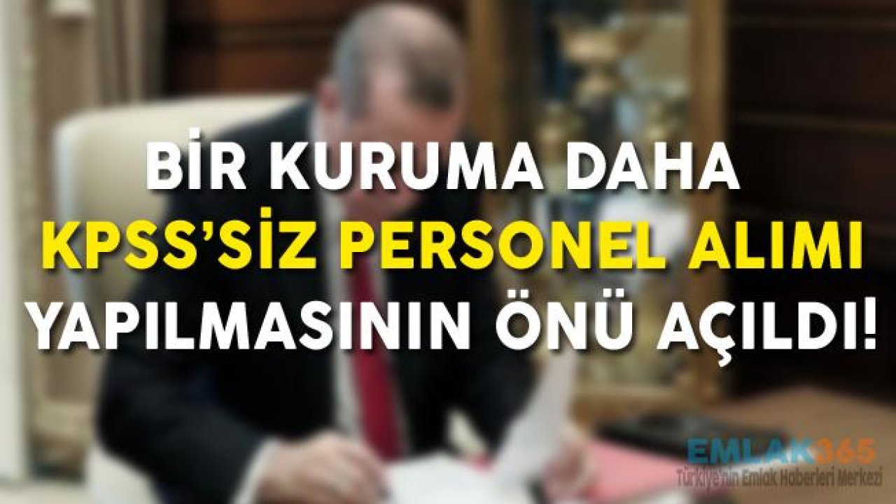 Bir Kuruma Daha KPSS'siz Personel Alımı İçin Onay Çıktı!