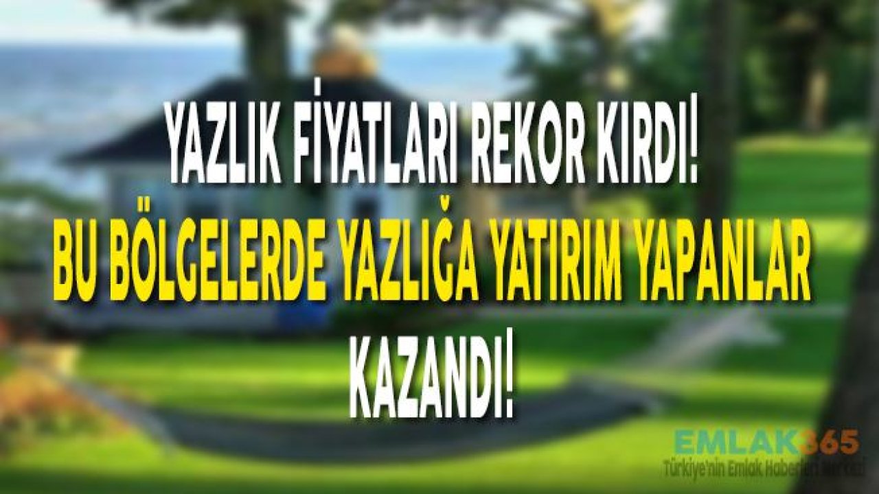 Yazlık Fiyatları Rekor Kırdı, Bu Bölgelerde Yazlığa Yatırım Yapanlar Kazandı!