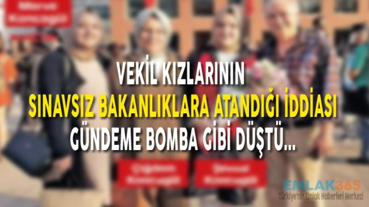 Vekil Kızlarının Sınavsız Bakanlıklara Atandığı İddiası!