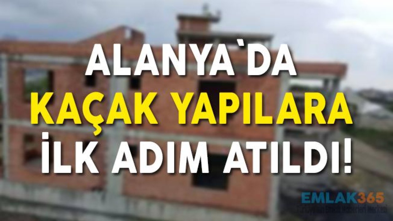 Alanya'da Hazine Arazilerinde Bulunan Kaçak Yapılara İlk Adım Atıldı!