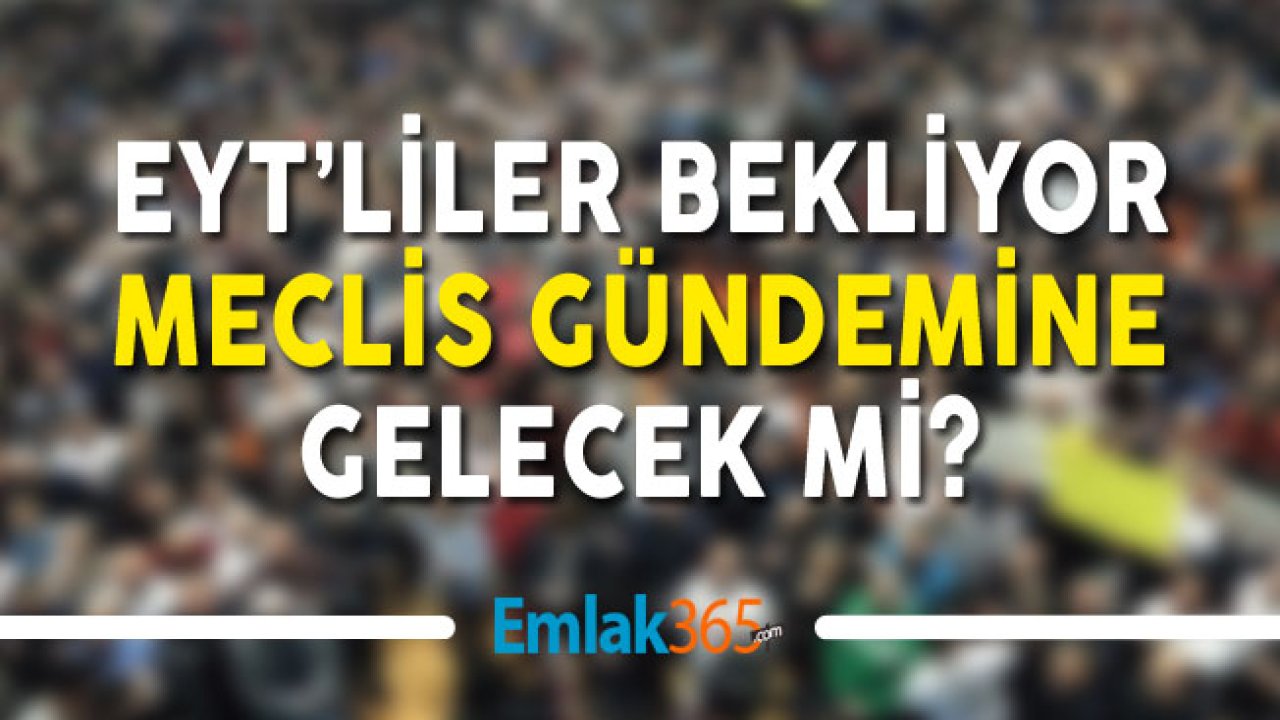 EYT Meclis Gündemine Gelecek Mi? Emeklilikte Yaşa Takılanlar İle İlgili Hangi Siyasi Lider Ne Dedi