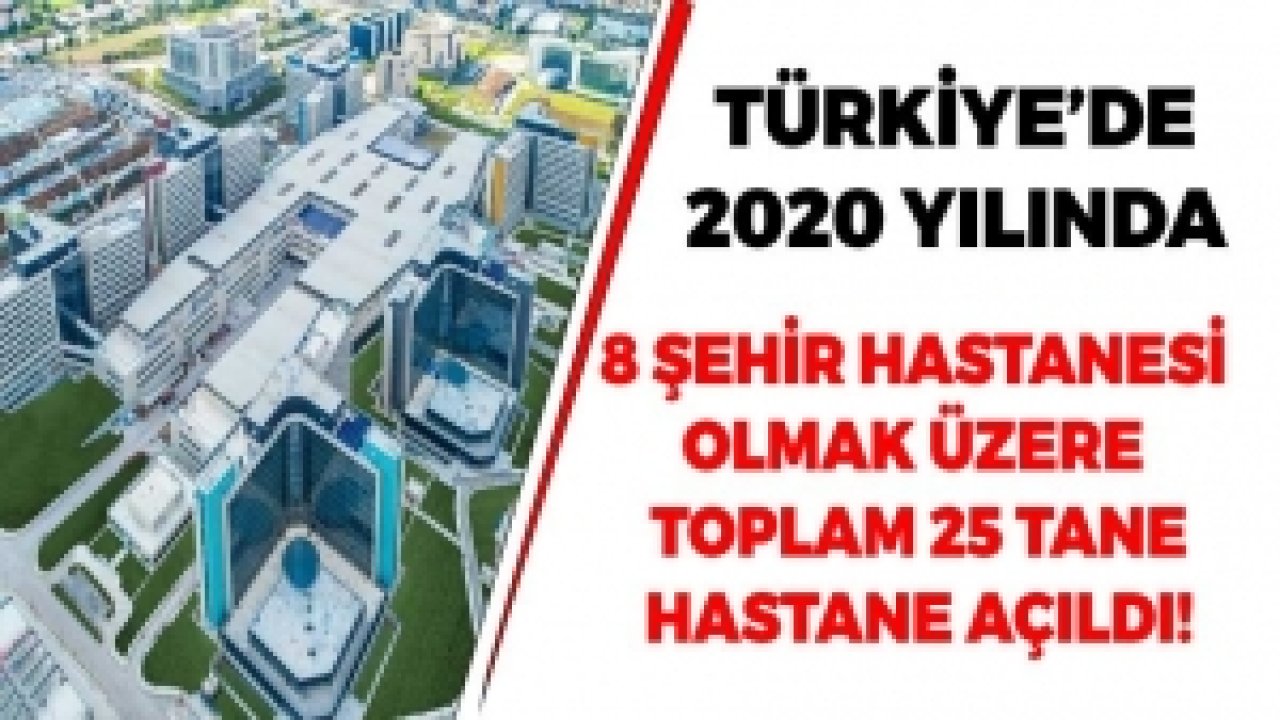 Türkiye'de 2020 Yılında 8 Şehir Hastanesi Olmak Üzere 25 Hastane Açıldı!