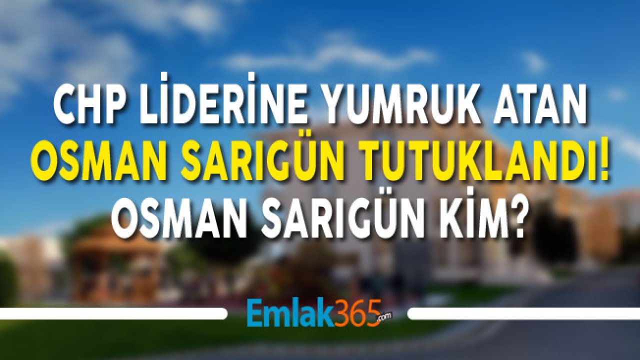 Kemal Kılıçdaroğlu'na Yumruk Atan Osman Sarıgün Tutuklandı! (Osman Sarıgün Kimdir, Şehidin Dayısı Mı?)