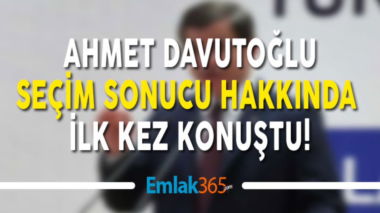 Ahmet Davutoğlu Seçim Sonucu Hakkında İlk Kez Konuştu!