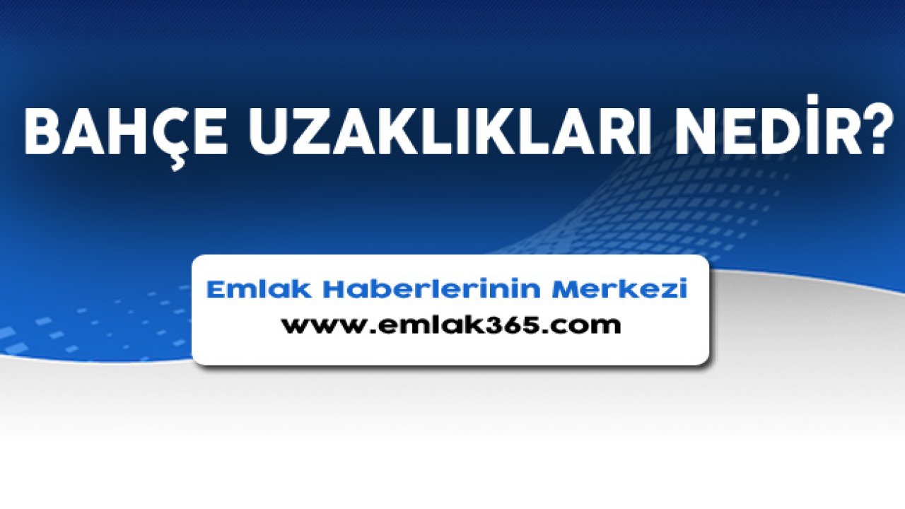 Bahçe Uzaklıkları Nedir, Nasıl Sınıflandırılır?