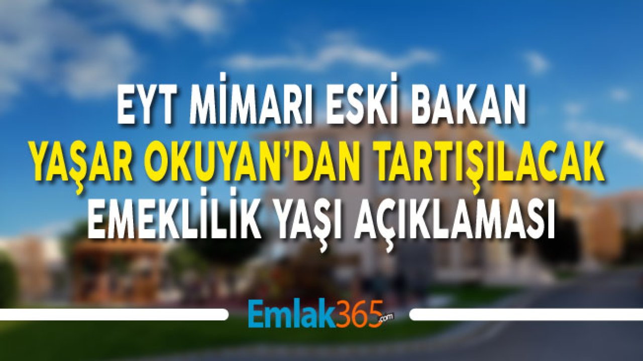 EYT Mimarı Yaşar Okuyan'dan Çok Tartışılacak Emeklilik Yaşı Açıklaması