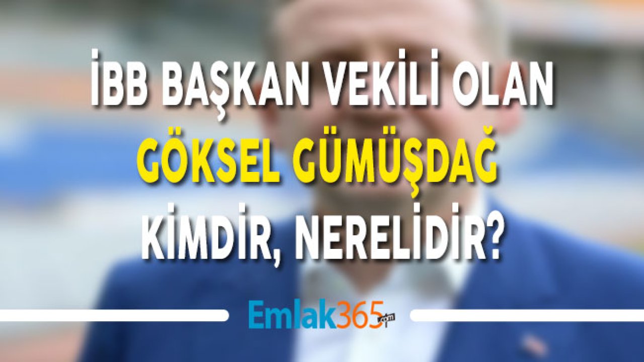 İBB Başkan Vekili Olan Göksel Gümüşdağ Kimdir, Nerelidir?